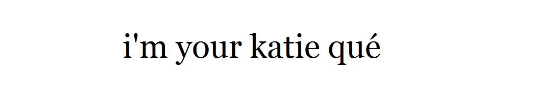 i'm your katie qué