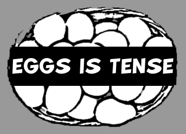 EGGS IS TENSE
