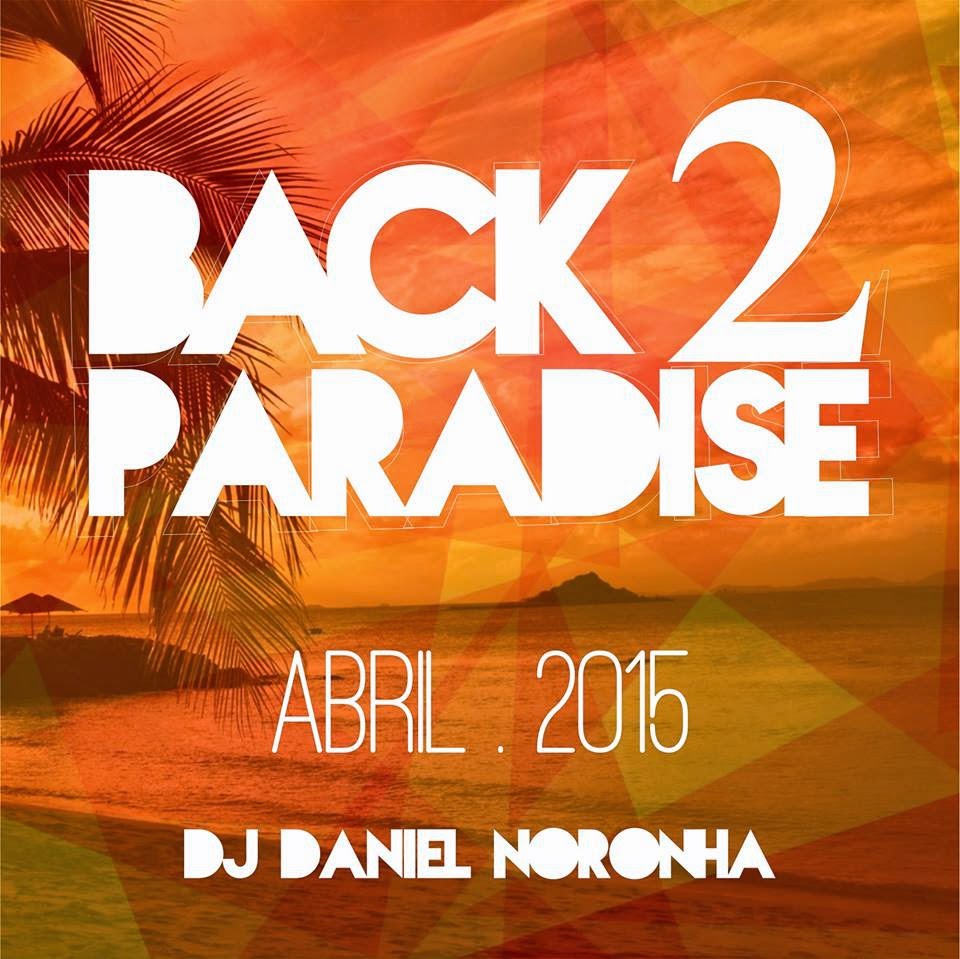 DJ Daniel Noronha - BACK 2 PARADISE (ABRIL 2015)