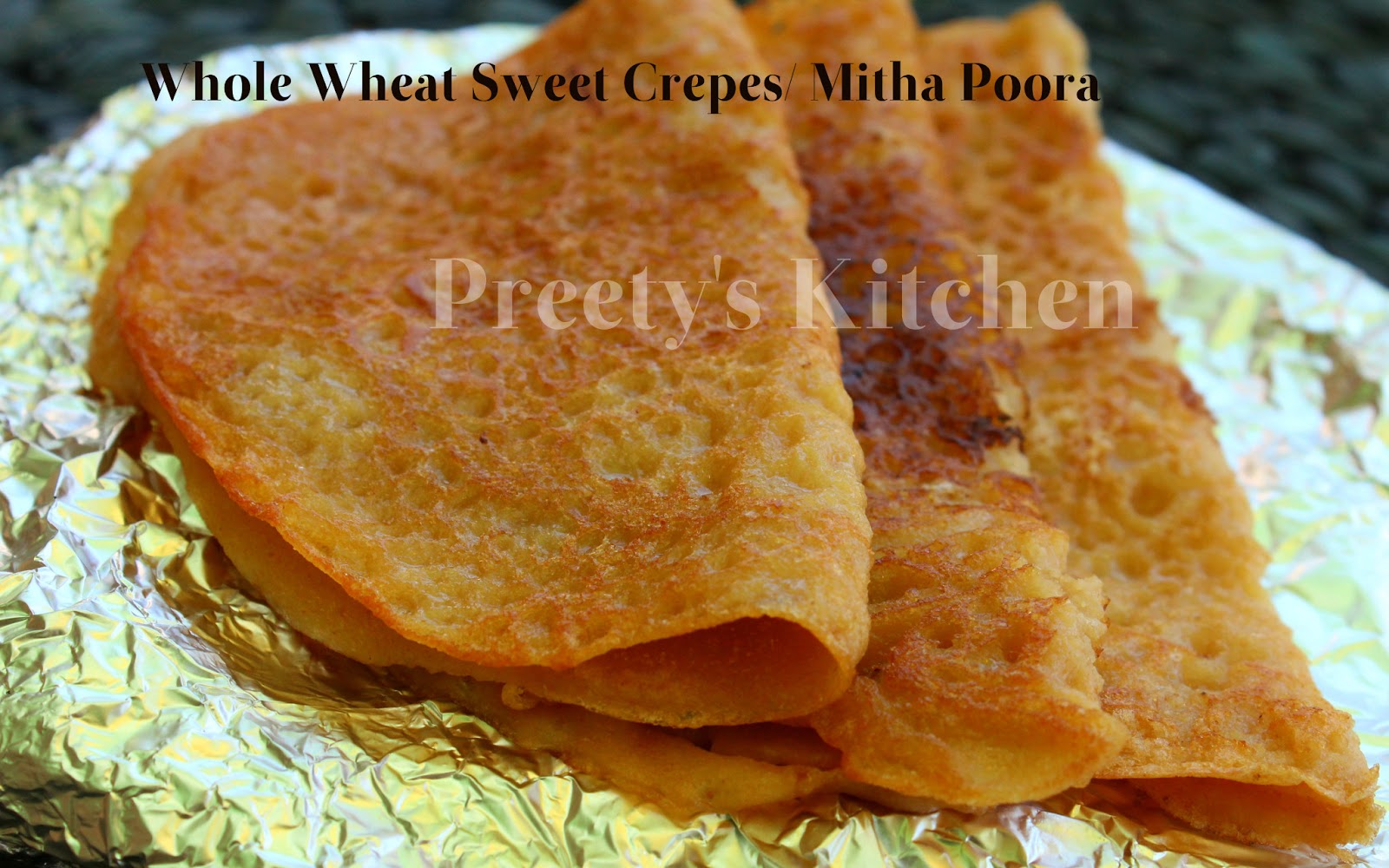 Preety's Kitchen Whole Wheat Sweet Crepes / Mitha Poora