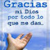 GRACIAS DIOS POR TODO LO QUE NOS DAS