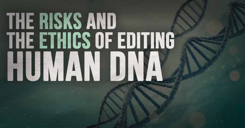 The Risks And The Ethics Of Editing Human DNA