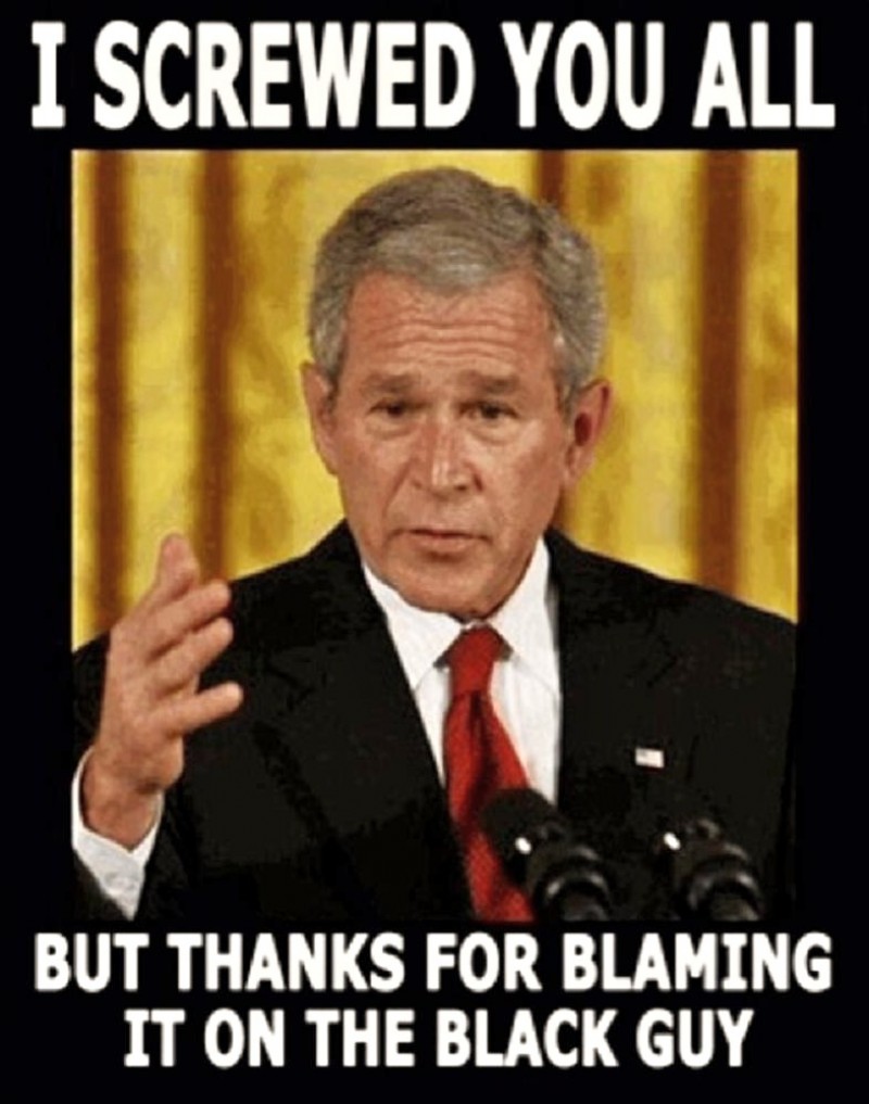 http://4.bp.blogspot.com/-Jc2FBDAv1Ug/Tz6Vhy3HLbI/AAAAAAAAA0c/cT1d6HqRVcs/s1600/01-george-w-bush-thanks-for-blaming-it-on-the-black-guy-e1284821996594.jpeg