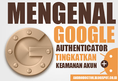 Mengenal Google Authenticator untuk Meningkatkan Keamanan Akun lebih baik - Drio AC, Dokter Android Mengenal Google Authenticator untuk Meningkatkan Keamanan Akun lebih baik - Drio AC, Dokter Android
