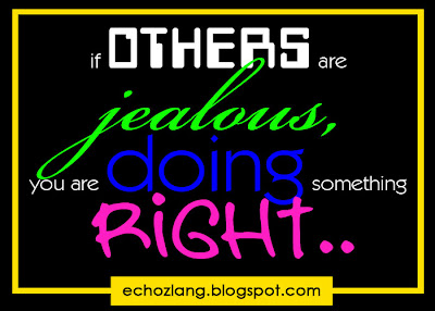 if others are jealous, you are doing something right