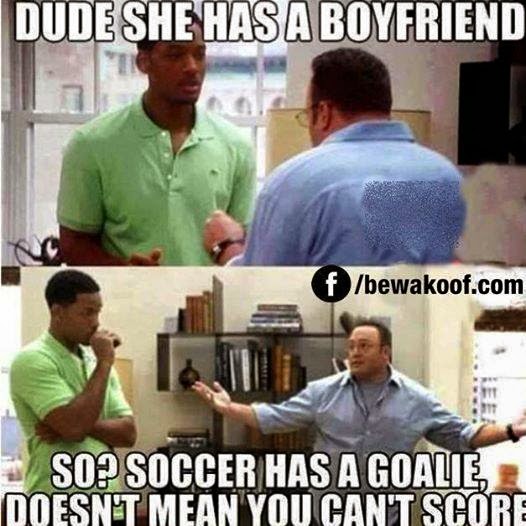 Dude she has a boyfriend. so? soccer has a goalie, doesn't mean you can