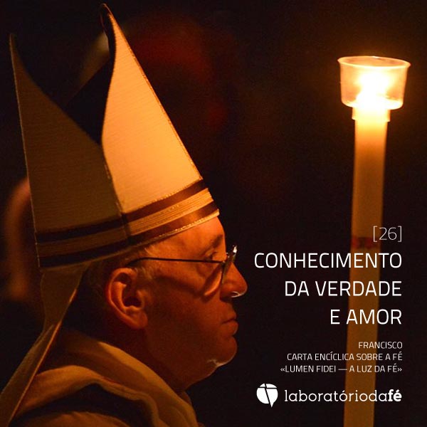 Conhecimento da verdade e amor Papa Francisco, Carta Encíclica sobre a fé (Lumen Fidei — A luz da fé)
