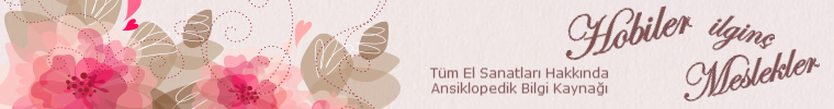 Türk el sanatları ve hobiler - Unutulmuş eski el sanatları - Güzel sanatlar hakkında ansiklopedik bilgi kaynağı 