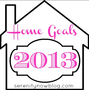 Home Goals for 2013 {Realistically} from Serenity Now