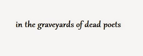 In the graveyards of dead poets
