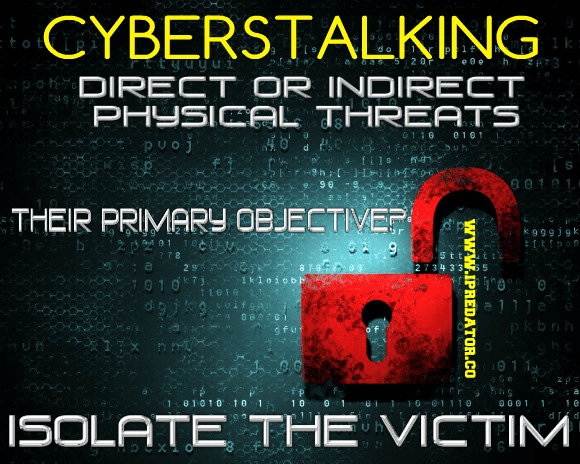 The cyberstalker wants to isolate you