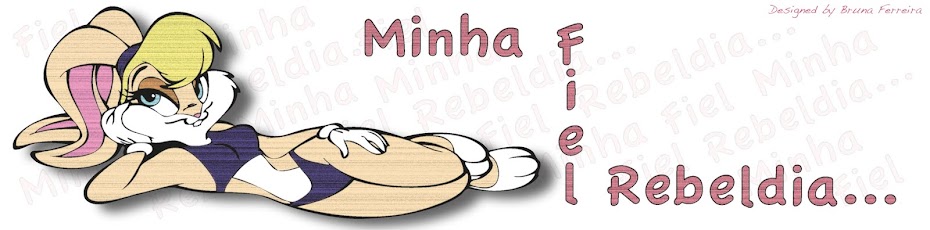 Minha fiel rebeldia...