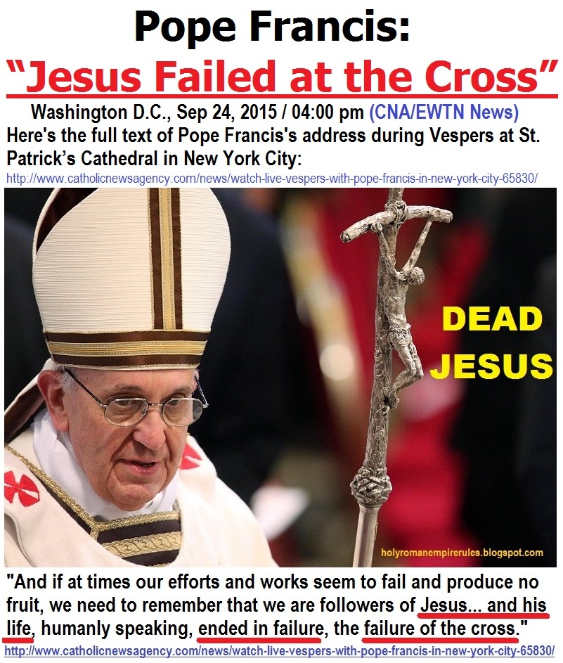 Holy Roman Empire Rules Today POPE FRANCIS JESUS DEATH ON THE CROSS WAS A FAILURE...INTERFAITH