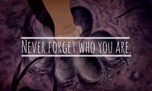 Nunca olvides quien eres, y de donde vienes.