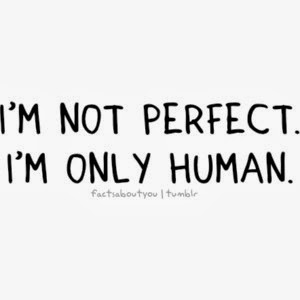 Just A Few Thoughts....: I'm Only Human...