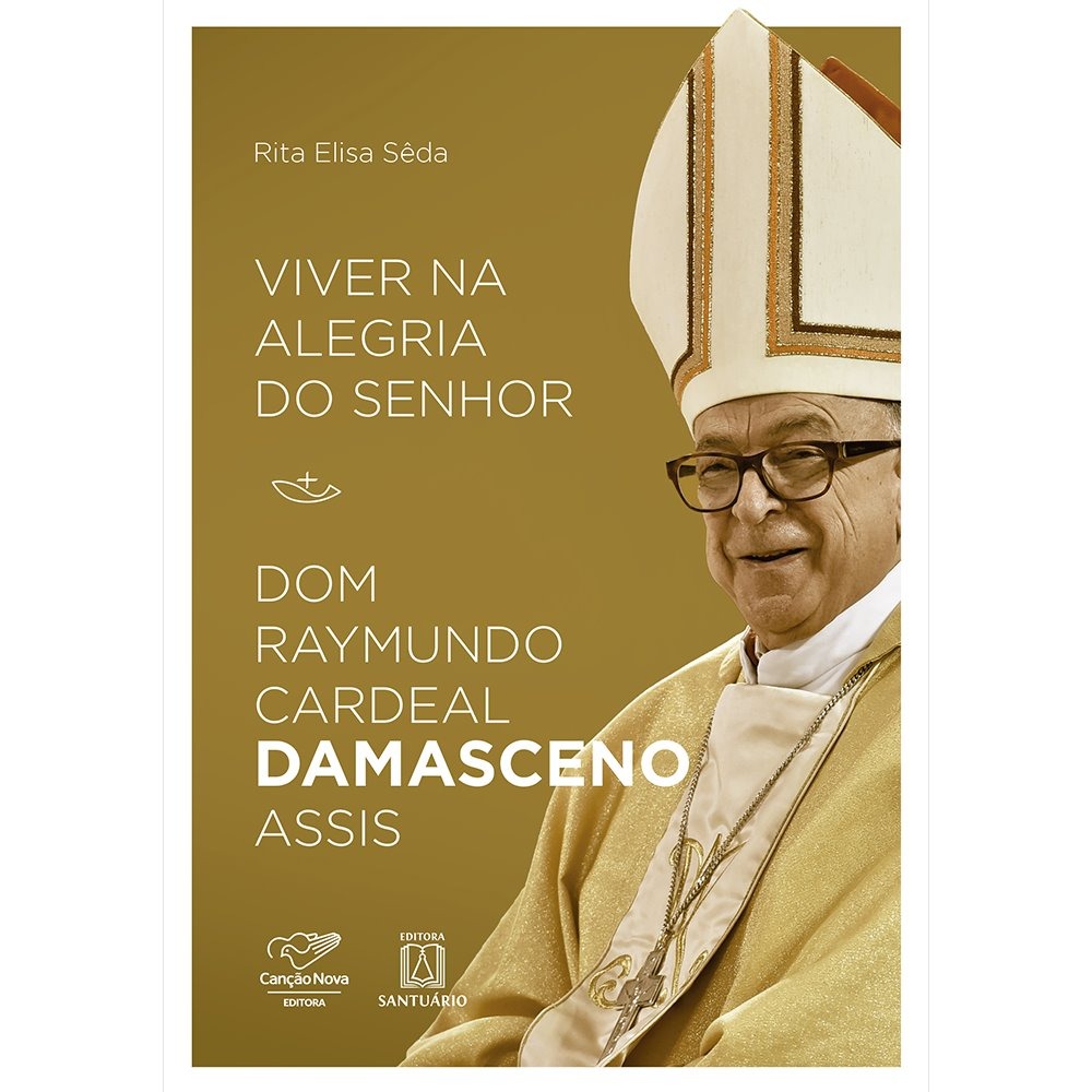 VIVER NA ALEGRIA DO SENHOR DOM RAYMUNDO CARDEAL DAMASCENO ASSIS