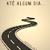 Até algum dia.