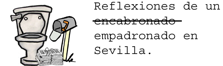 Reflexiones de un encabronado empadronado en Sevilla