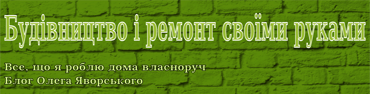 Будівництво і ремонт своїми руками