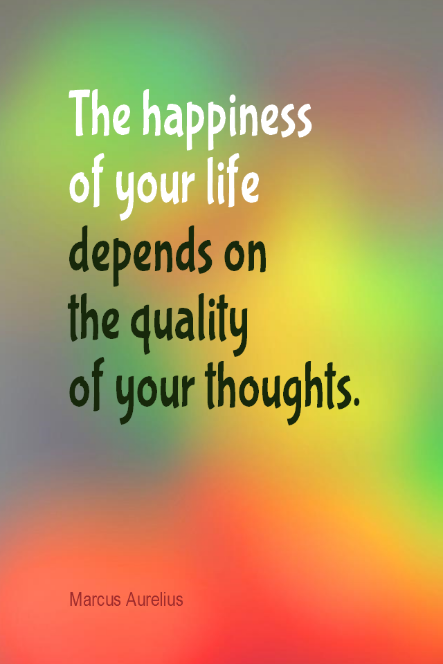 visual quote - image quotation for HAPPINESS - The happiness of your life depends upon the quality of your thoughts. - Marcus Aurelius