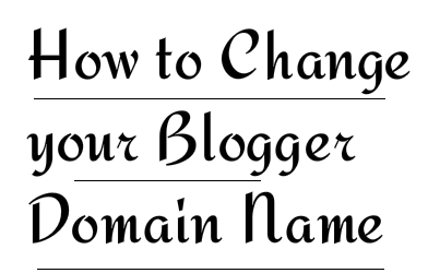 How to Change your Blogger Domain Name