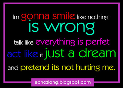 I'm gonna smile like nothing is wrong, talk like everything is perfect