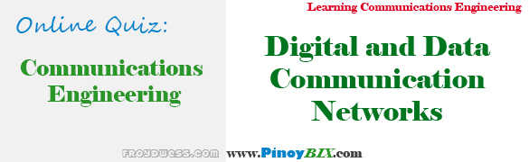 Quiz in Digital and Data Communication Networks Quiz in Digital and Data Communication Networks