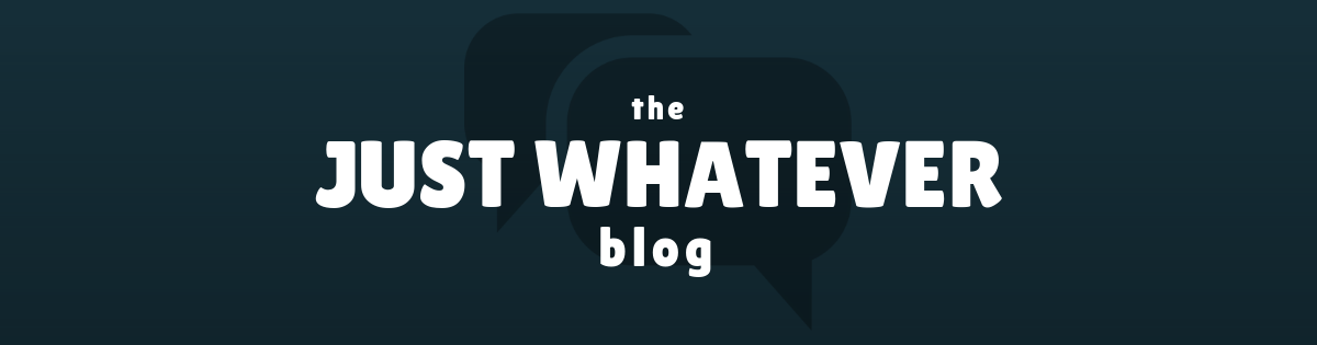 The Just Whatever Blog