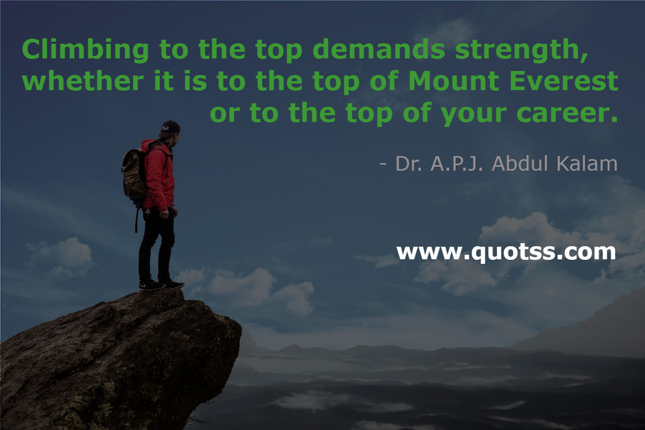 Image Quote on Quotss - Climbing to the top demands strength, whether it is to the top of Mount Everest or to the top of your career. by