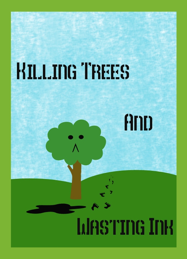 Killing Trees and Wasting Ink
