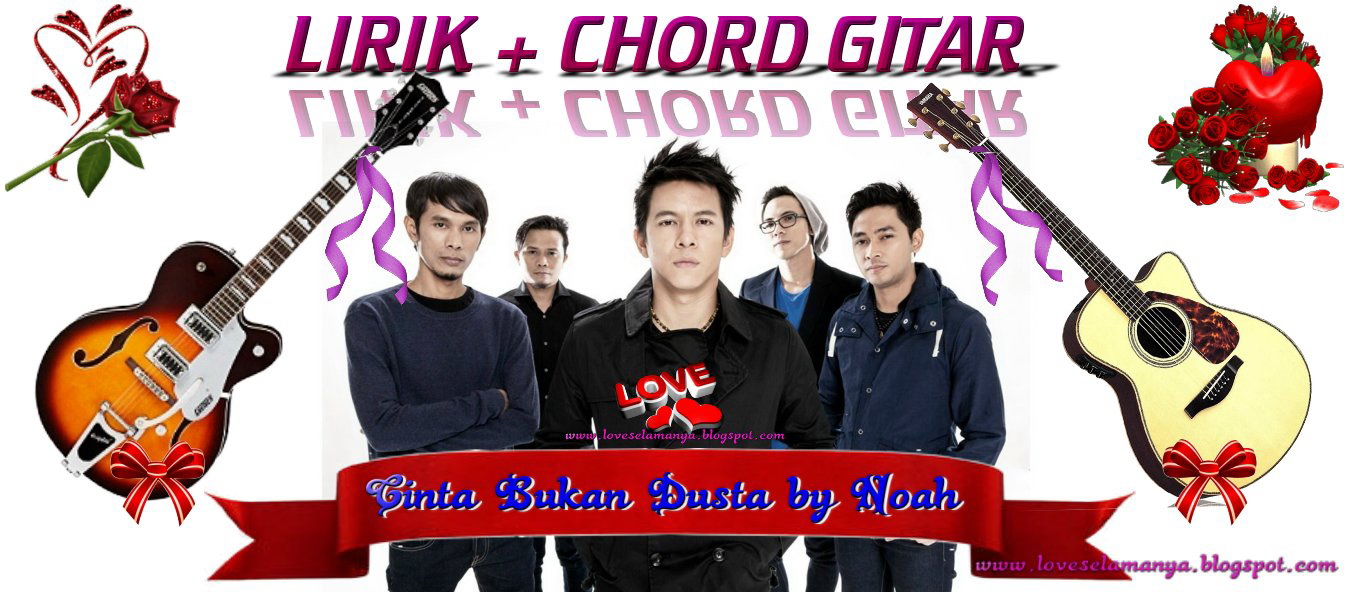 Love LIRIK LAGU &amp; CHORD GITAR CINTA BUKAN DUSTA BY NOAH TRIBUTE TO