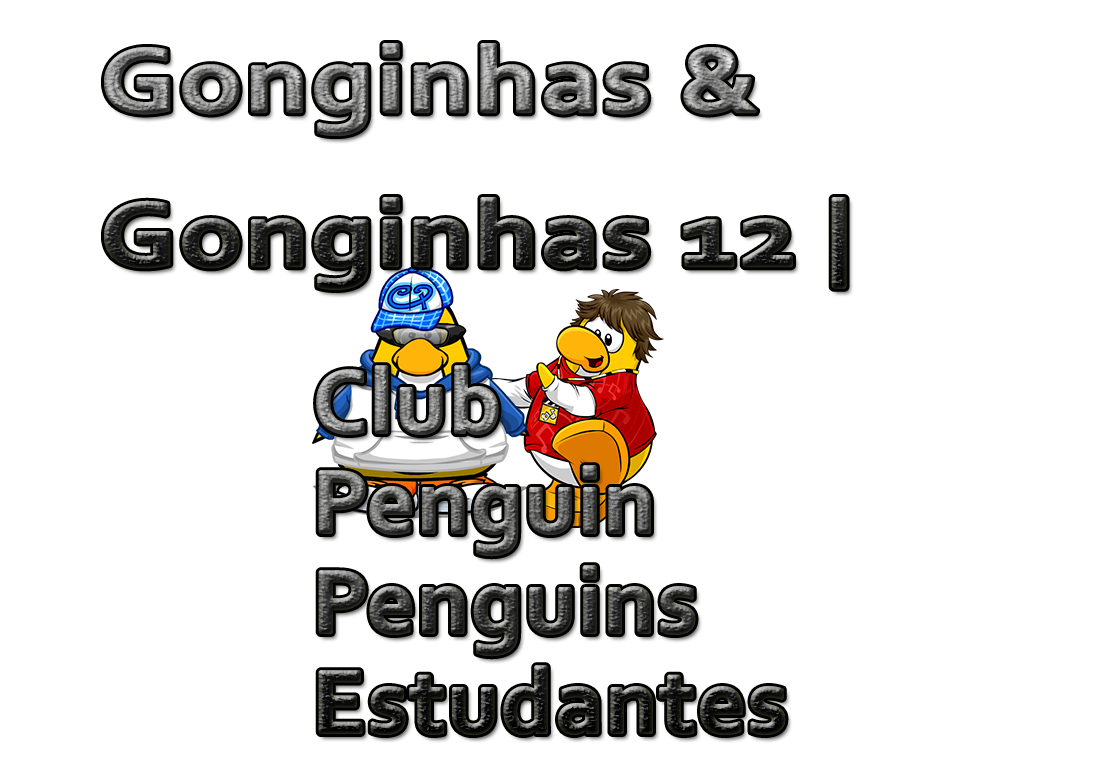 Gonginhas & Gonginhas 12 | Club Penguin Penguins Estudantes