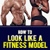 How To Look Like A Fitness Model - Free Kindle Non-Fiction