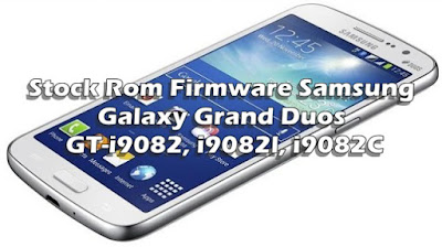 Stock Rom Firmware Samsung Galaxy Grand Duos GT-i9082, i9082l, i9082C, Como instalar, Atualizar, Restaurar