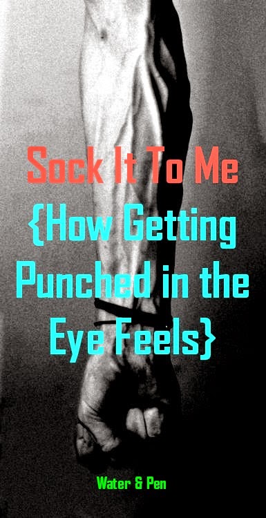 Sock It To Me {How Getting Punched in the Eye Feels}