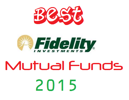 Best Fidelity Mutual Funds 2015 Best Fidelity Mutual Funds 2015