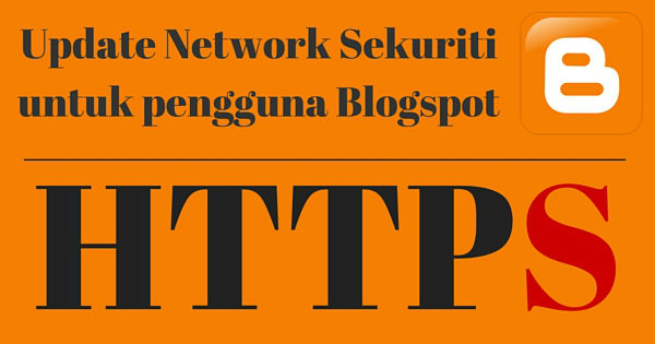 Kemaskini terbaru Blogspot Blogger menggunakan penyambungan HTTPS Blogspot kini ada HTTPS