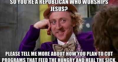 political memes willy wonka republican budget cuts republican jesus willy wonka meme gop feed poor heal sick political memes willy wonka republican budget cuts