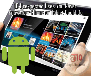 Top 10 Unexpected Uses You Never Know Your Phone or Tablet Could Do Top 10 Unexpected Uses You Never Know Your Phone or Tablet Could Do