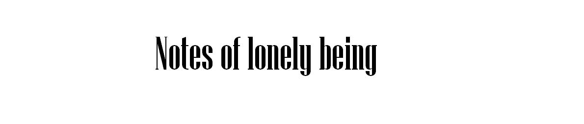 Notes of lonely being