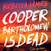 Cooper Bartholomew is Dead by Rebecca James