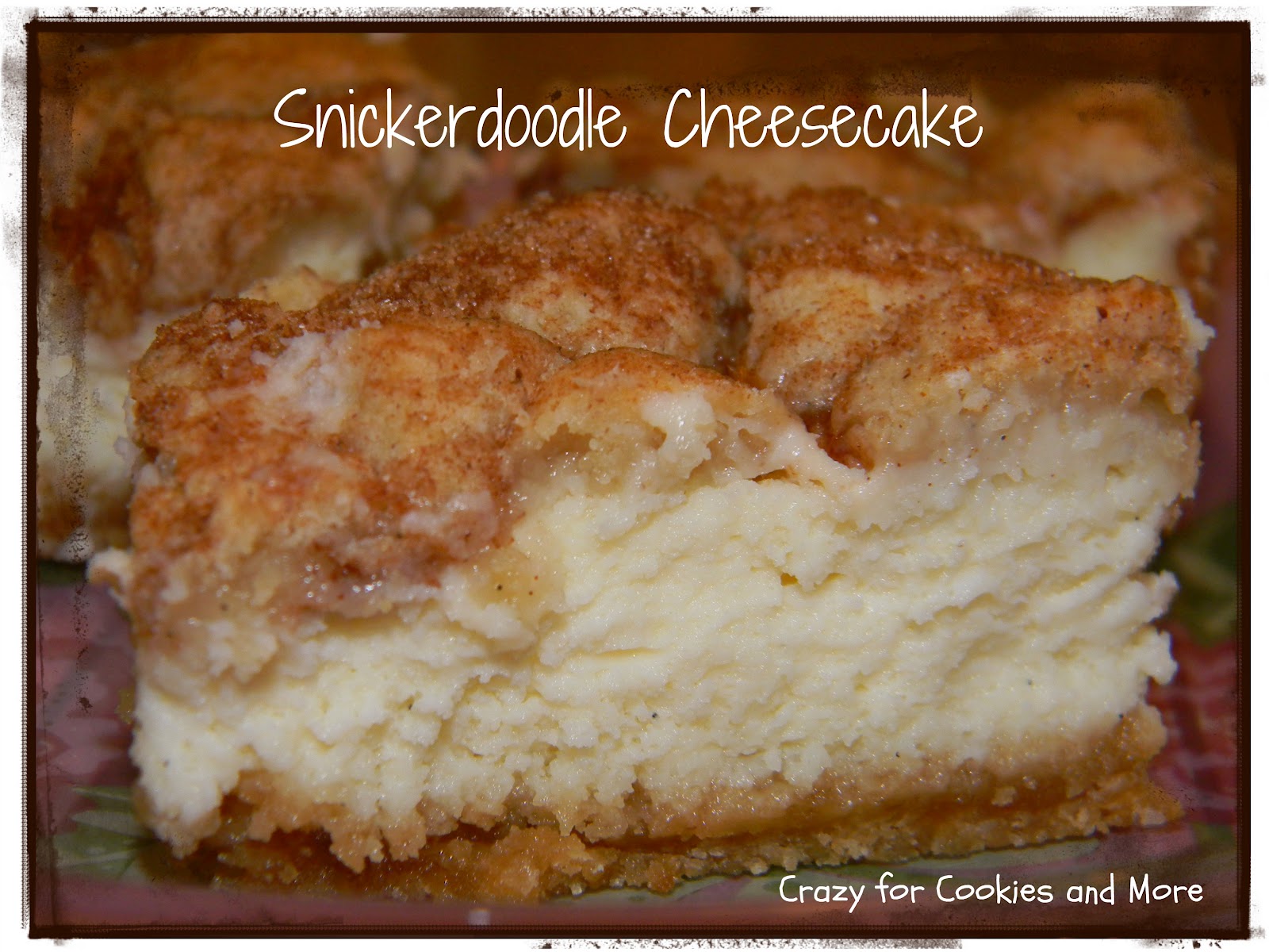 Crazy for Cookies and more Snickerdoodle Cheesecake and a Girls day