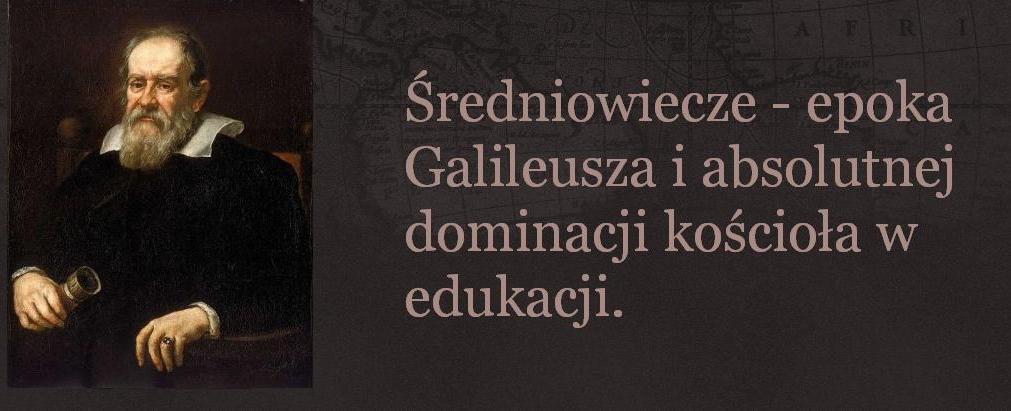 Średniowiecze - epoka Galileusza i absolutnej dominacji kościoła w edukacji.