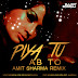 Piya Tu Ab Toh - Amit Sharma Remix