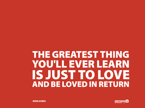 GREATEST THING YOULL EVER LEARN IS JUST greatest thing youll ever learn is just: