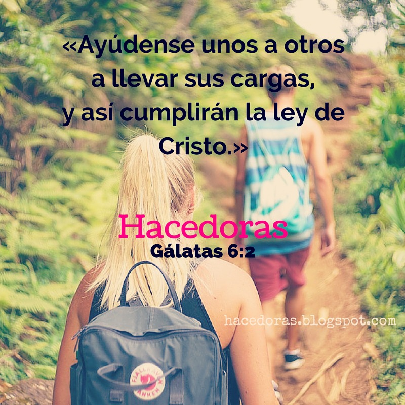 Ayúdense unos a otros a llevar sus cargas Hacedoras