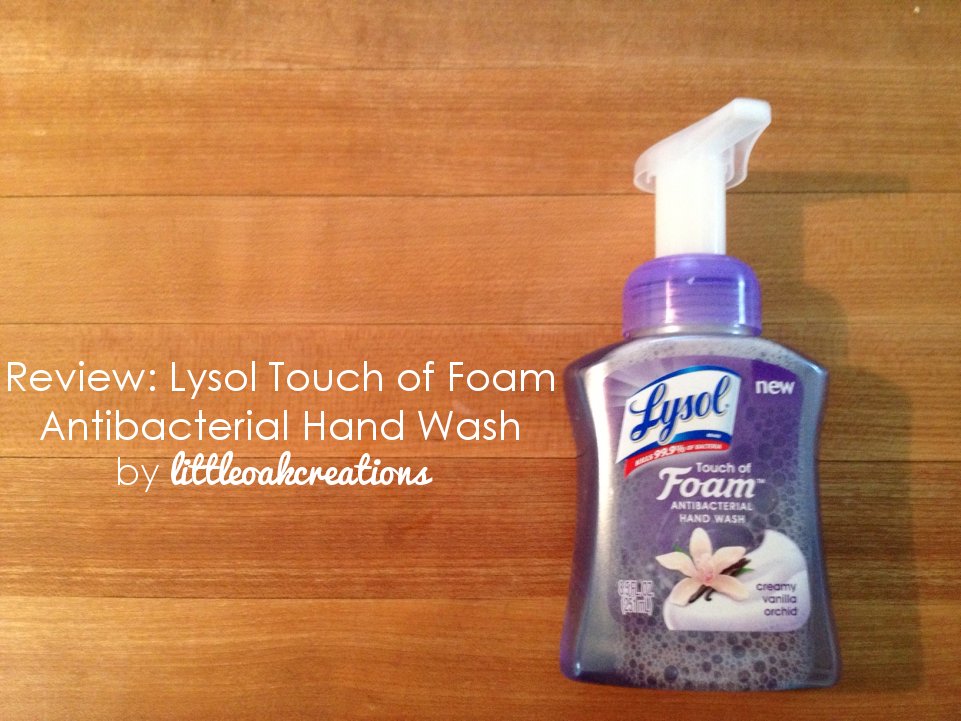 Little Oak Creations Review {Lysol Touch Of Foam Antibacterial Hand Wash}