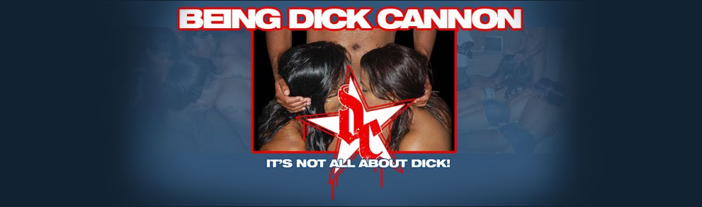 Being Dick Cannon • Got Dick?