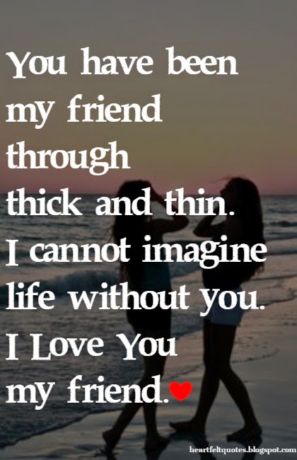 I love you my friend. | Heartfelt Love And Life Quotes