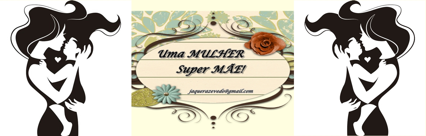 Uma Mulher Super Mãe!